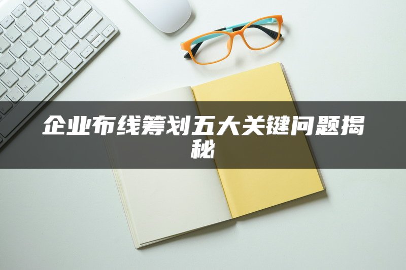 企业布线筹划五大关键问题揭秘