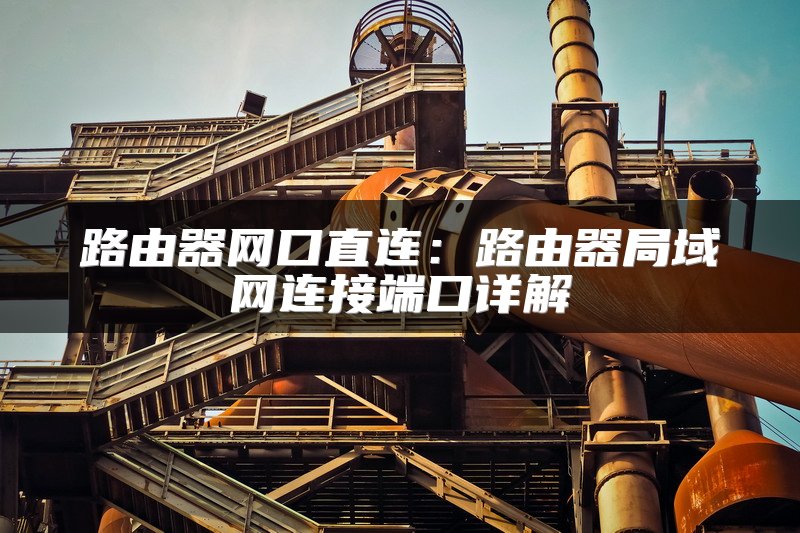 路由器网口直连：路由器局域网连接端口详解