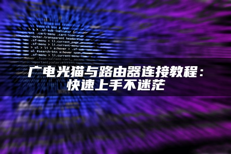 广电光猫与路由器连接教程：快速上手不迷茫