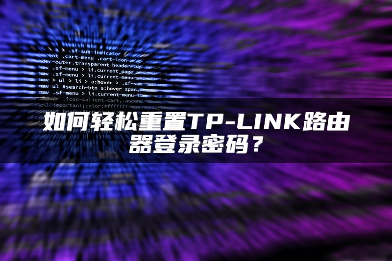 如何轻松重置TP-LINK路由器登录密码？