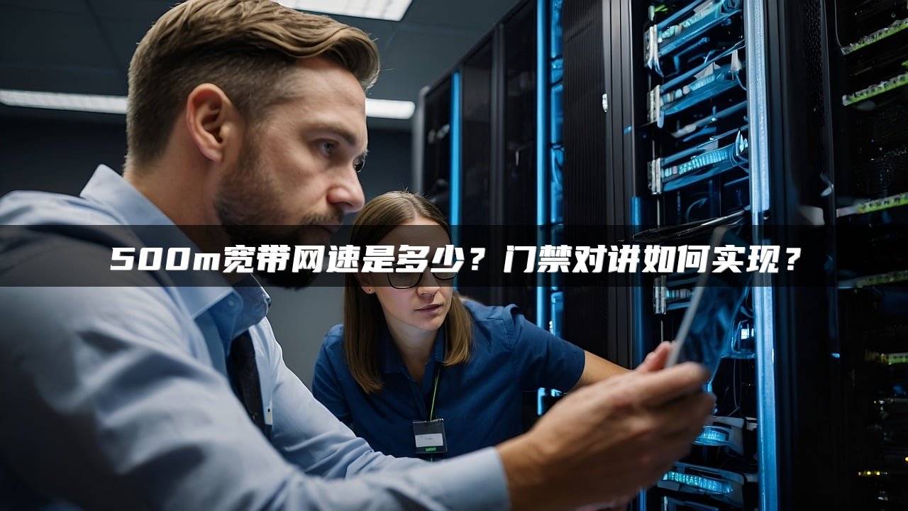 500m宽带网速是多少？门禁对讲如何实现？