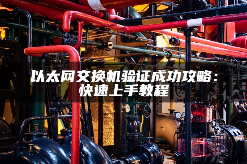 以太网交换机验证成功攻略：快速上手教程