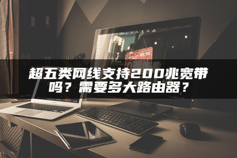 超五类网线支持200兆宽带吗？需要多大路由器？
