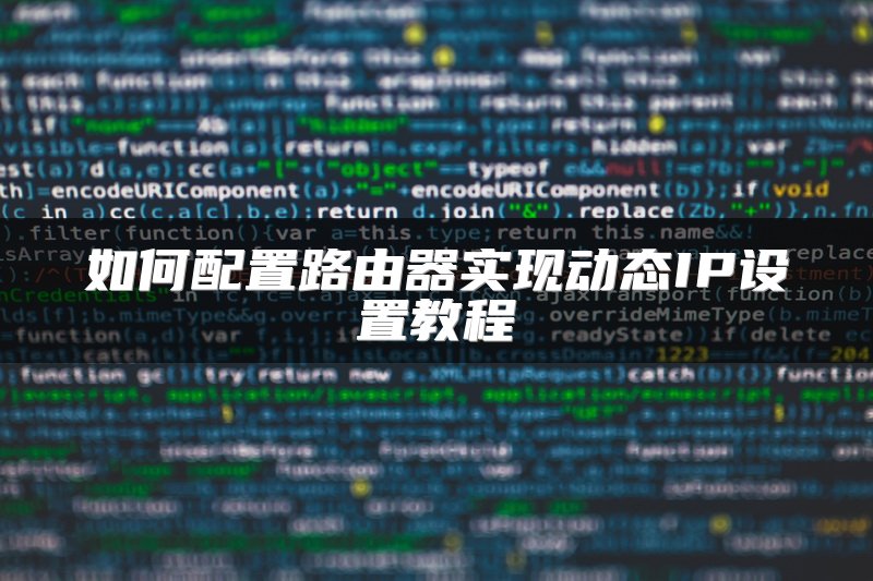 如何配置路由器实现动态IP设置教程
