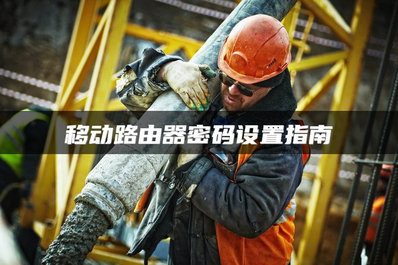 移动路由器密码设置指南