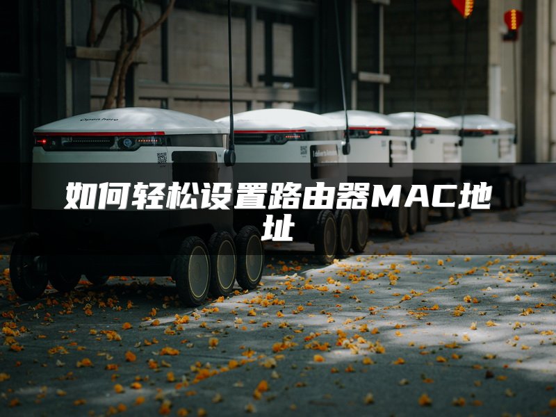 如何轻松设置路由器MAC地址