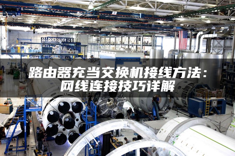 路由器充当交换机接线方法：网线连接技巧详解