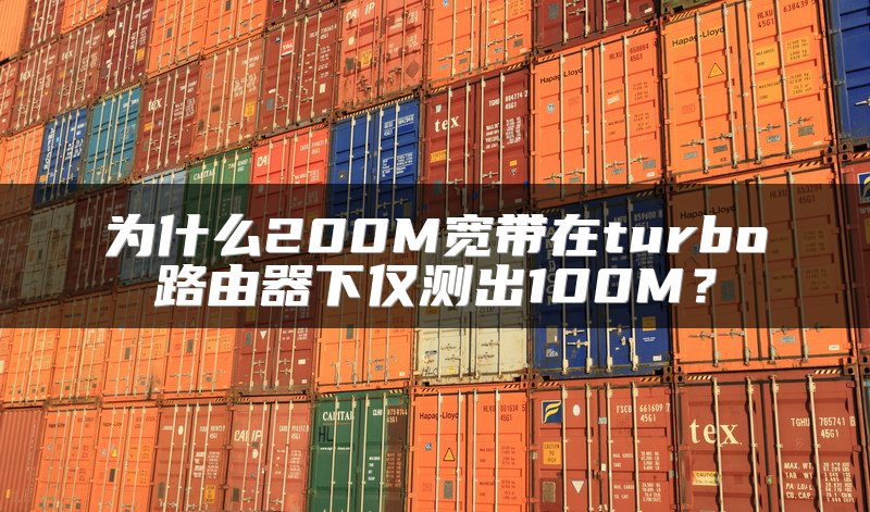 为什么200M宽带在turbo路由器下仅测出100M？