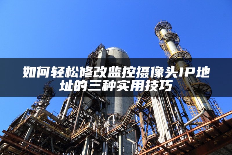 如何轻松修改监控摄像头IP地址的三种实用技巧
