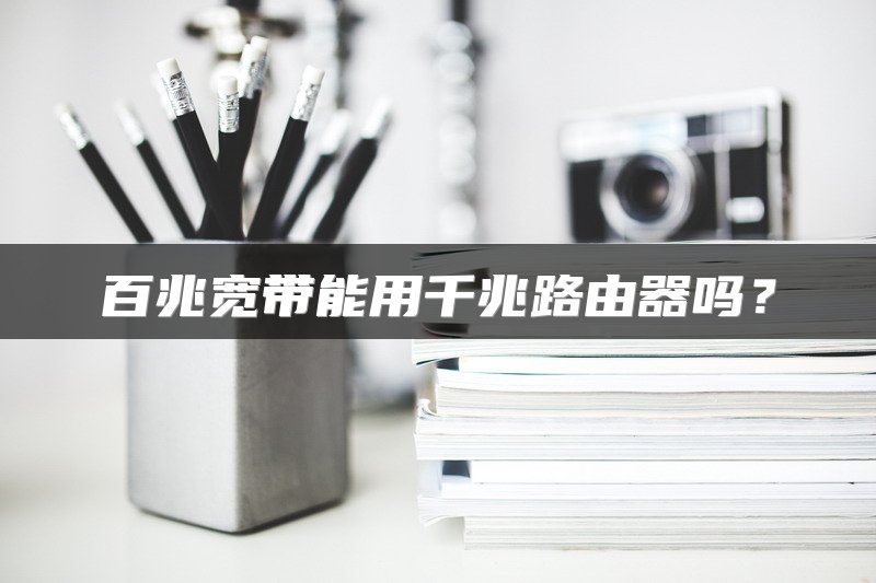 百兆宽带能用千兆路由器吗？
