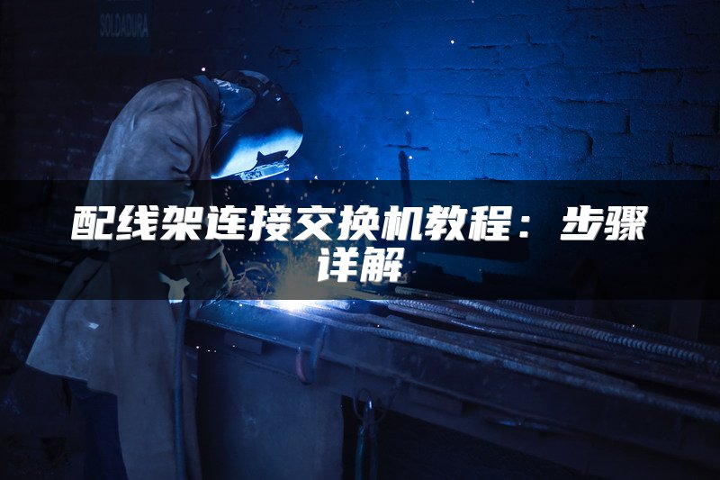 配线架连接交换机教程：步骤详解