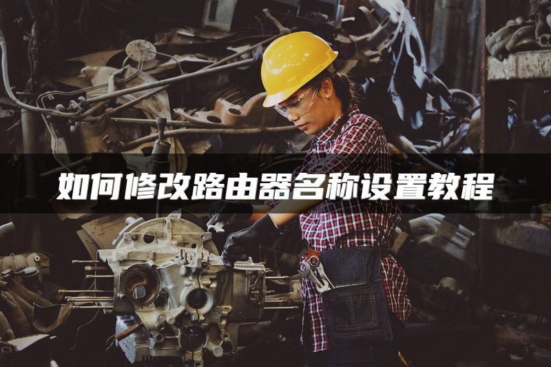 如何修改路由器名称设置教程