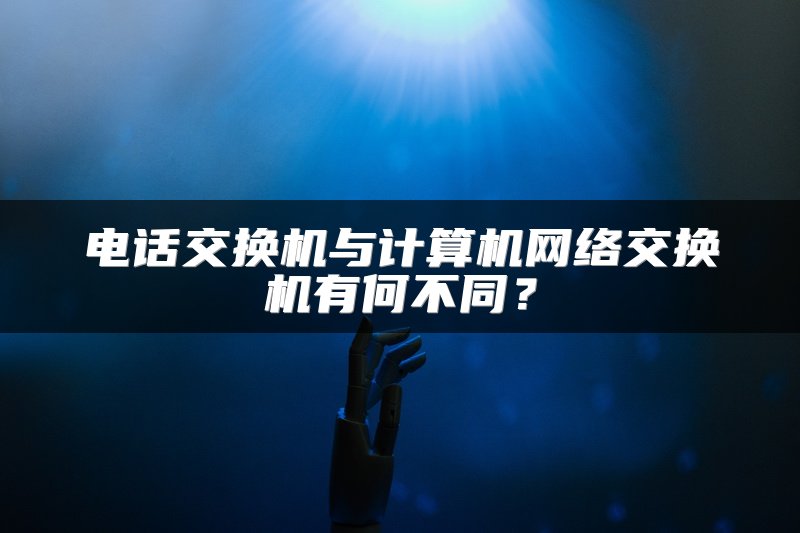 电话交换机与计算机网络交换机有何不同？