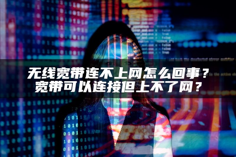 无线宽带连不上网怎么回事？宽带可以连接但上不了网？