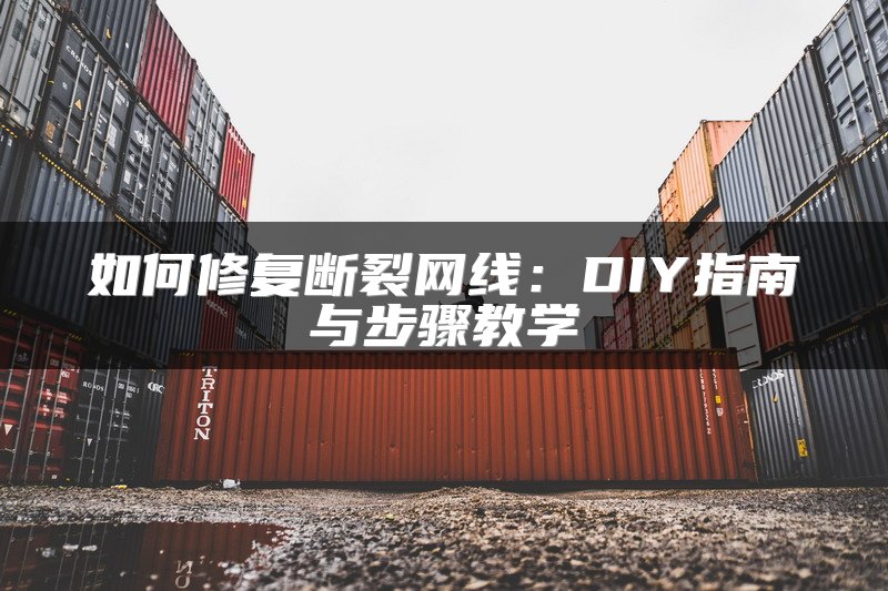 如何修复断裂网线：DIY指南与步骤教学