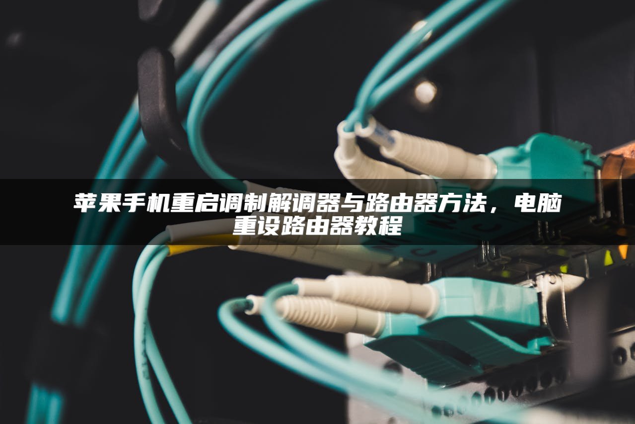 苹果手机重启调制解调器与路由器方法，电脑重设路由器教程