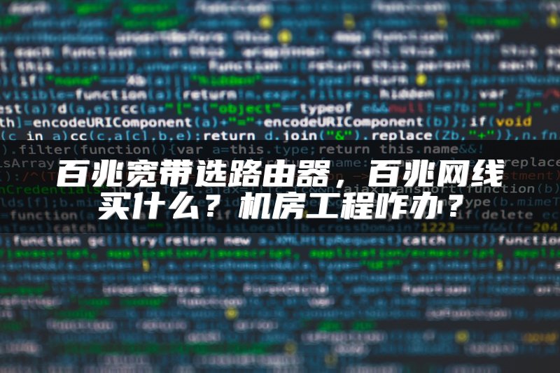百兆宽带选路由器，百兆网线买什么？机房工程咋办？