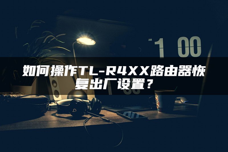 如何操作TL-R4XX路由器恢复出厂设置？