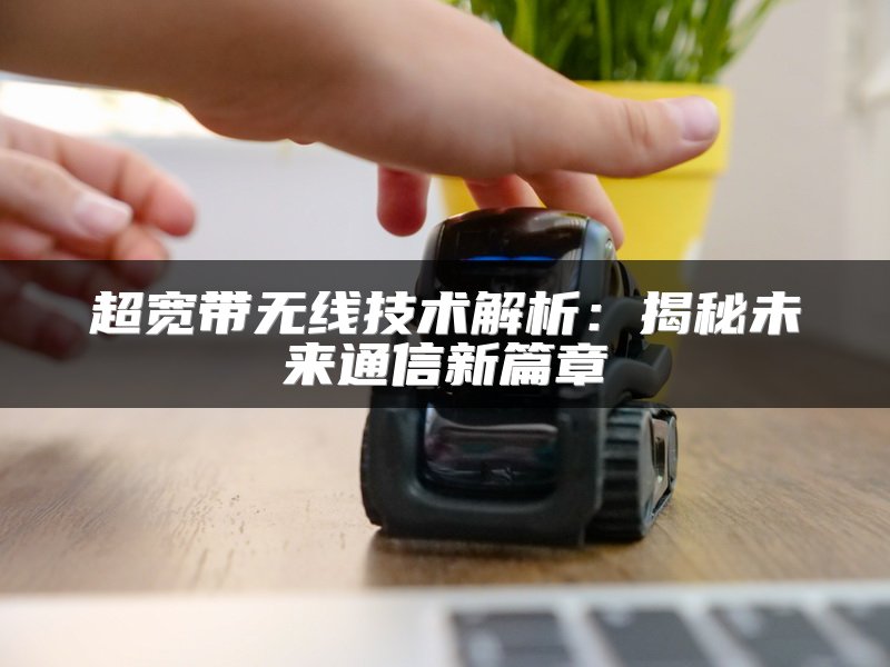 超宽带无线技术解析：揭秘未来通信新篇章