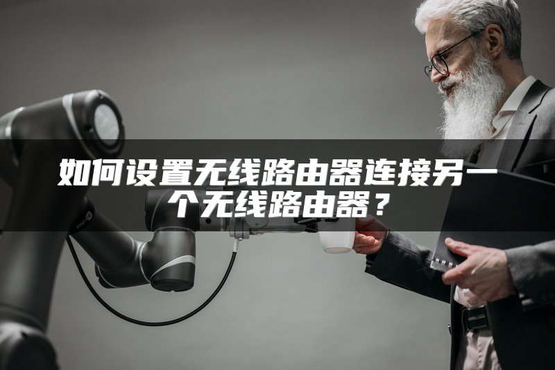 如何设置无线路由器连接另一个无线路由器？
