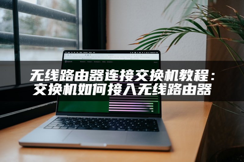 无线路由器连接交换机教程：交换机如何接入无线路由器