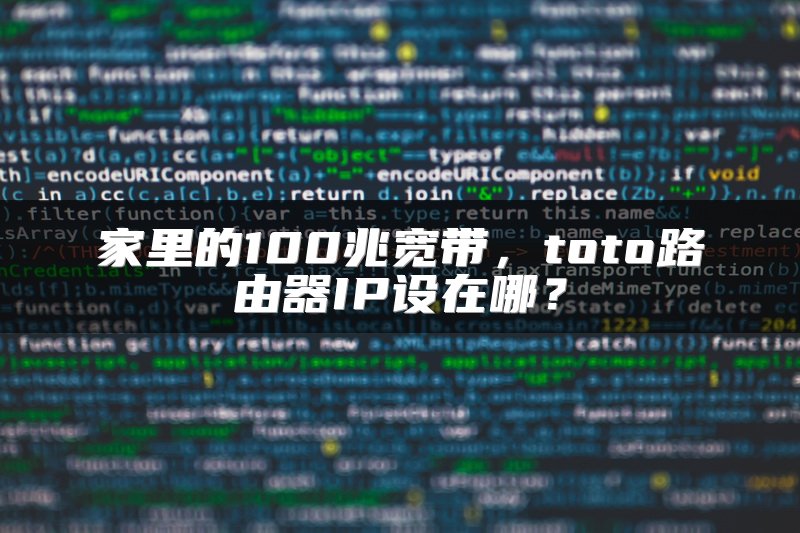 家里的100兆宽带，toto路由器IP设在哪？