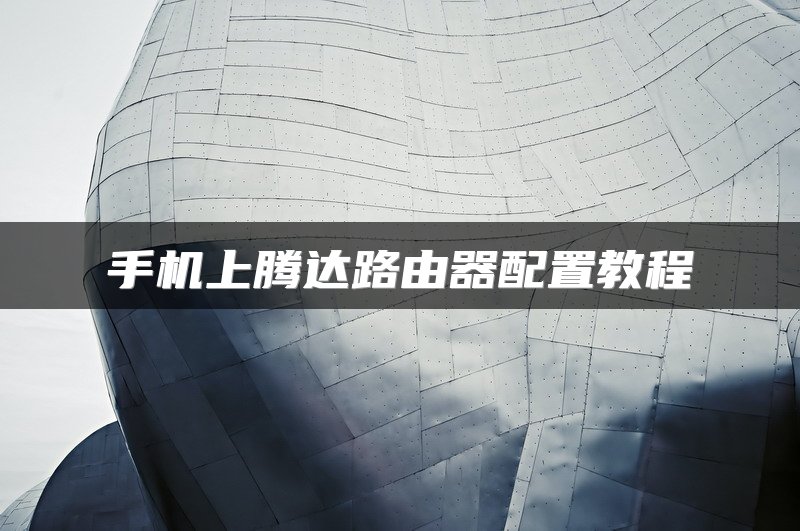 手机上腾达路由器配置教程