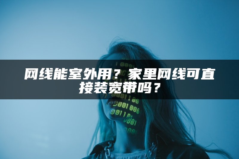 网线能室外用？家里网线可直接装宽带吗？