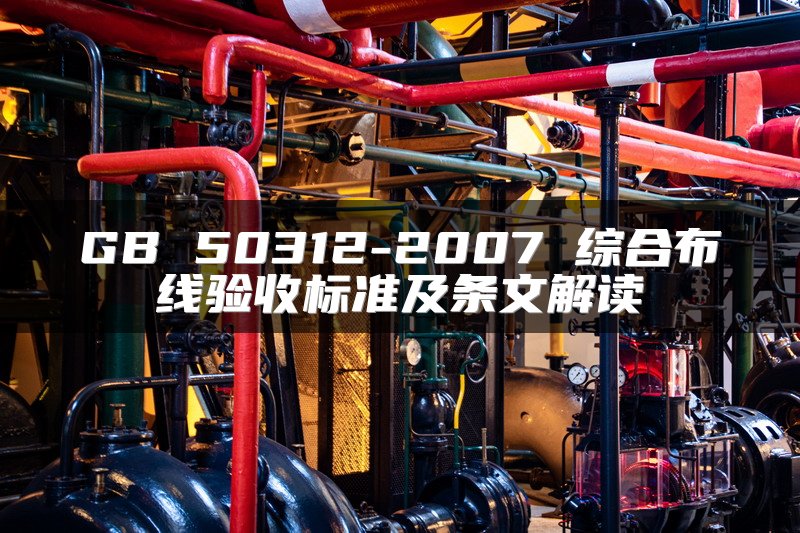 GB 50312-2007 综合布线验收标准及条文解读