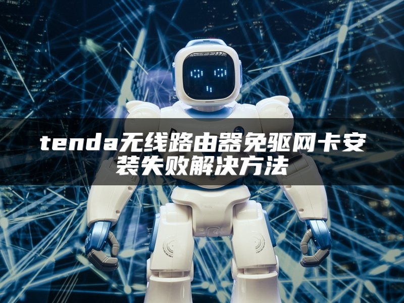 tenda无线路由器免驱网卡安装失败解决方法