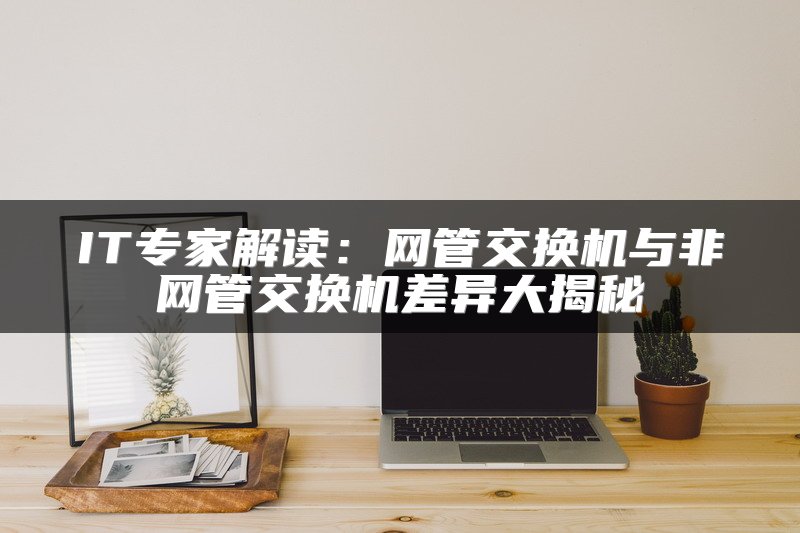 IT专家解读：网管交换机与非网管交换机差异大揭秘