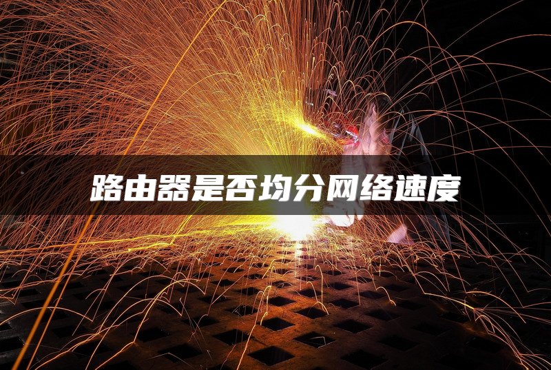路由器是否均分网络速度