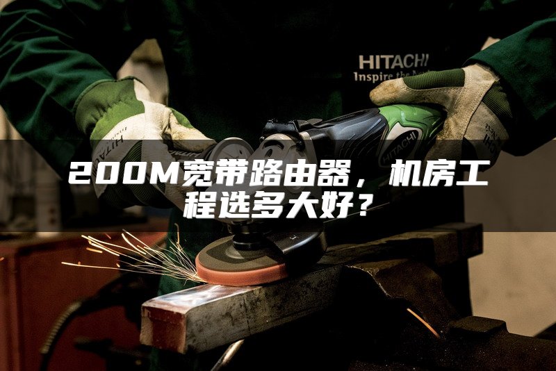 200M宽带路由器，机房工程选多大好？