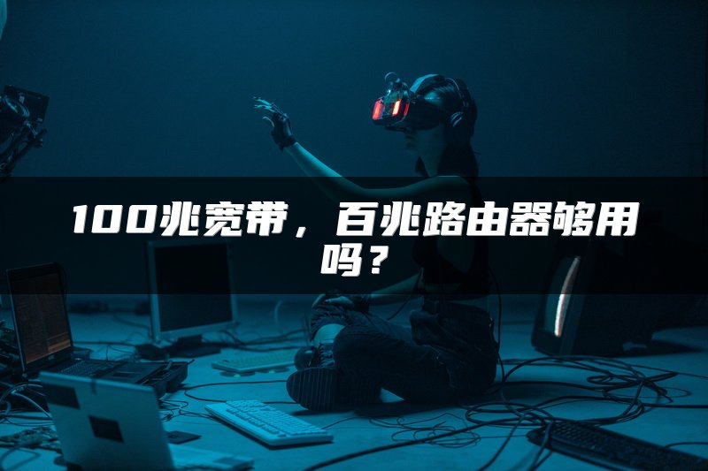 100兆宽带，百兆路由器够用吗？