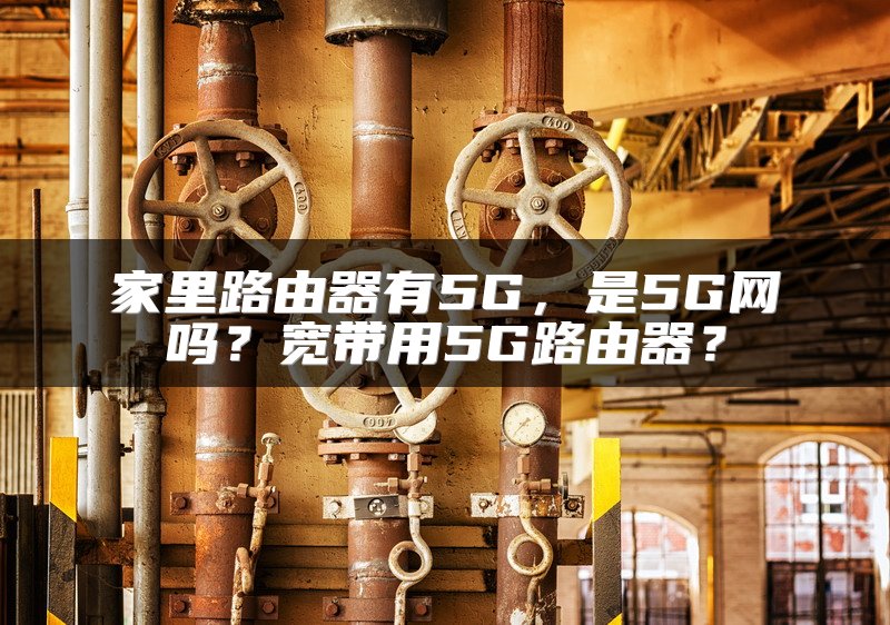 家里路由器有5G，是5G网吗？宽带用5G路由器？