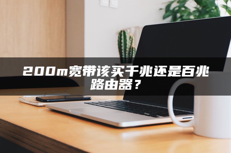 200m宽带该买千兆还是百兆路由器？