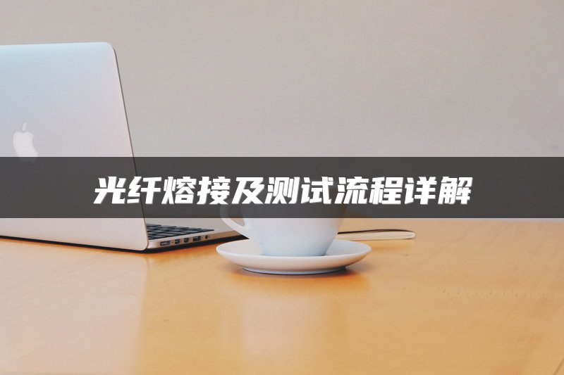 光纤熔接及测试流程详解