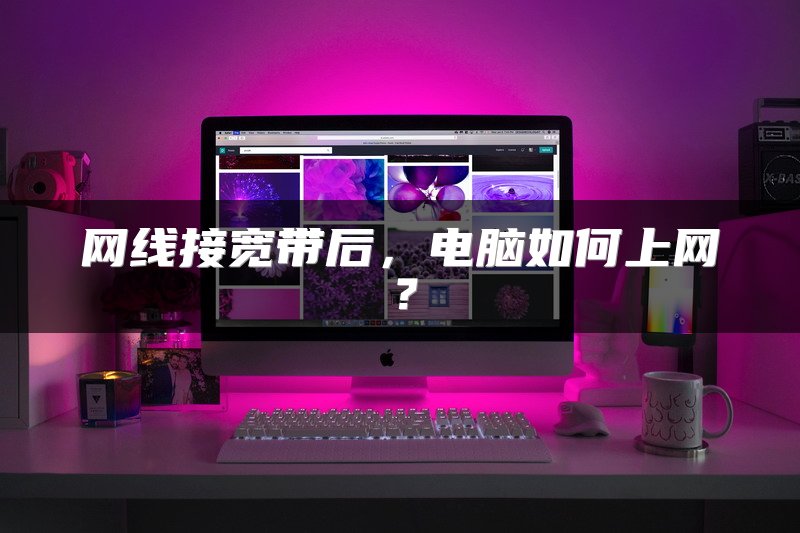 网线接宽带后，电脑如何上网？