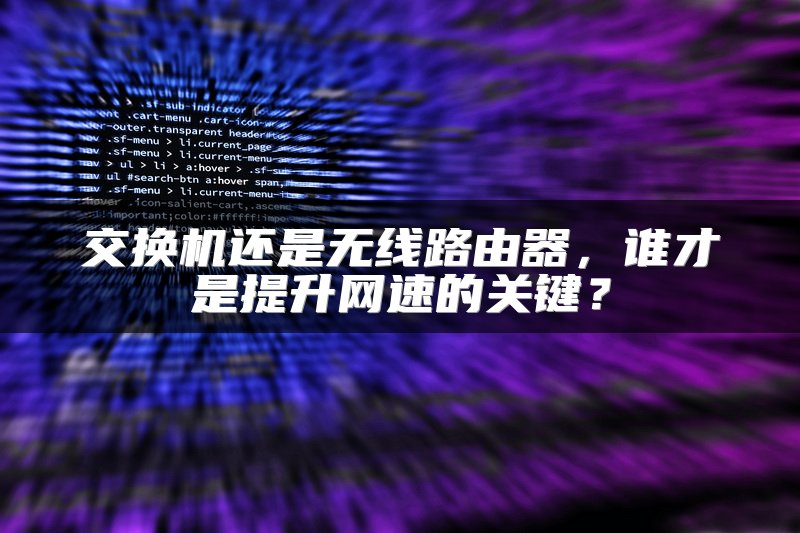 交换机还是无线路由器，谁才是提升网速的关键？