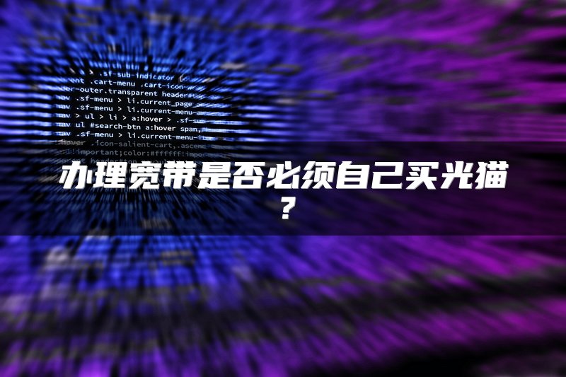 办理宽带是否必须自己买光猫？