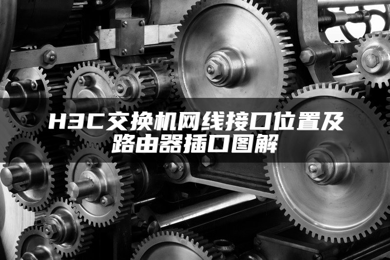 H3C交换机网线接口位置及路由器插口图解
