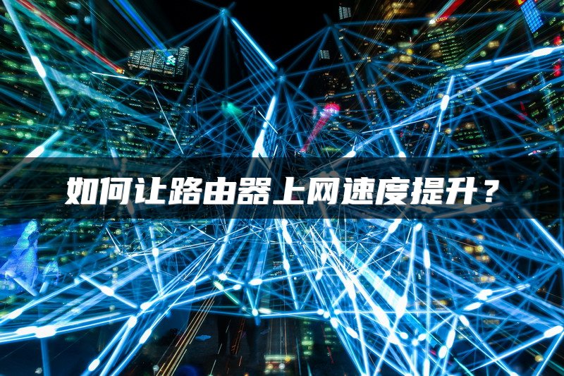 如何让路由器上网速度提升？