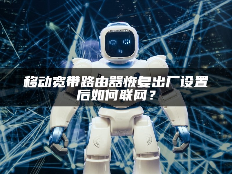 移动宽带路由器恢复出厂设置后如何联网？