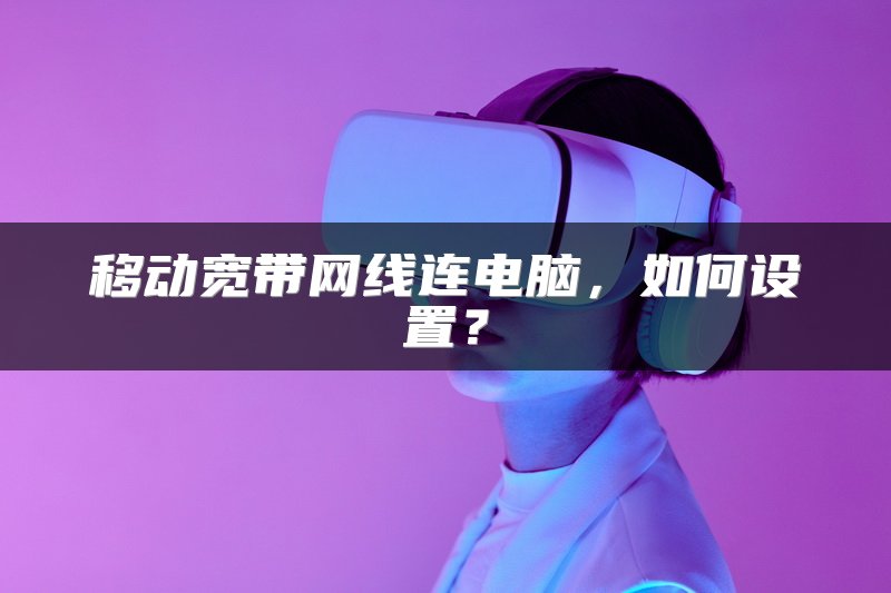 移动宽带网线连电脑，如何设置？