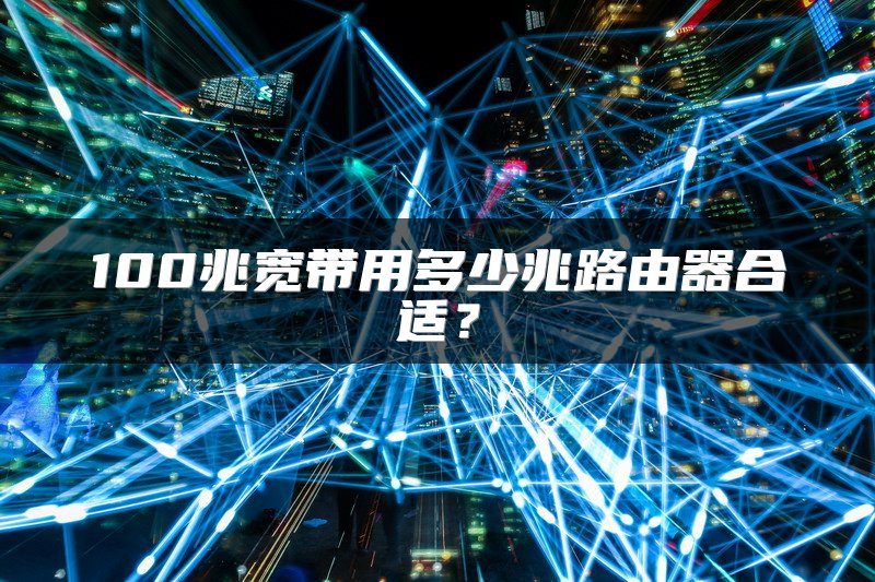100兆宽带用多少兆路由器合适？