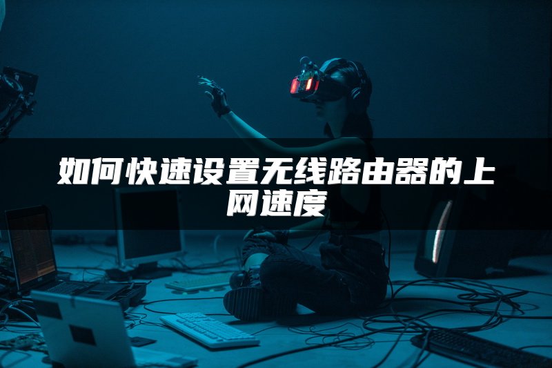 如何快速设置无线路由器的上网速度