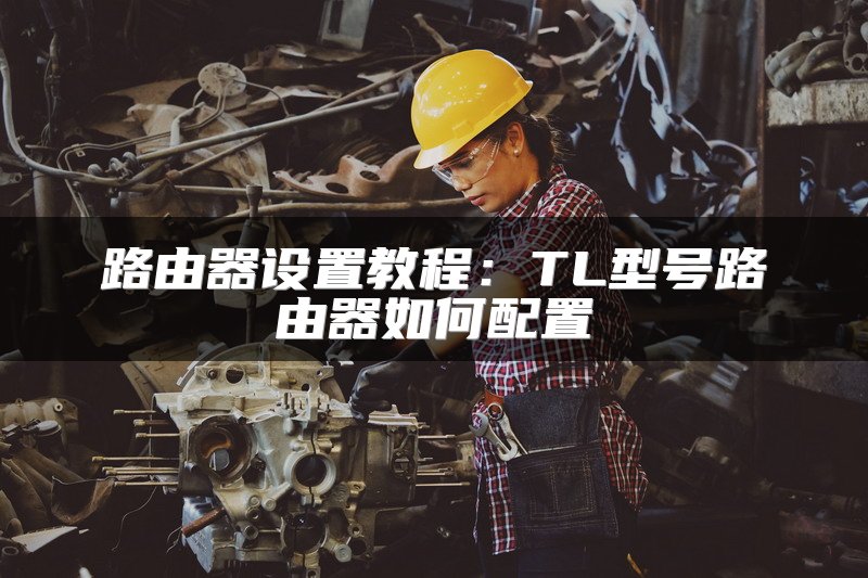 路由器设置教程：TL型号路由器如何配置