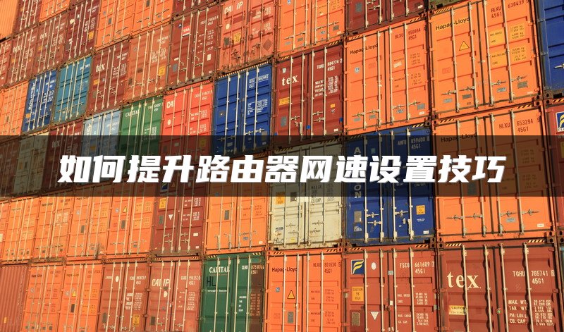 如何提升路由器网速设置技巧