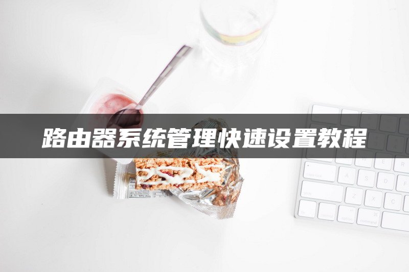 路由器系统管理快速设置教程