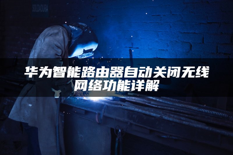 华为智能路由器自动关闭无线网络功能详解